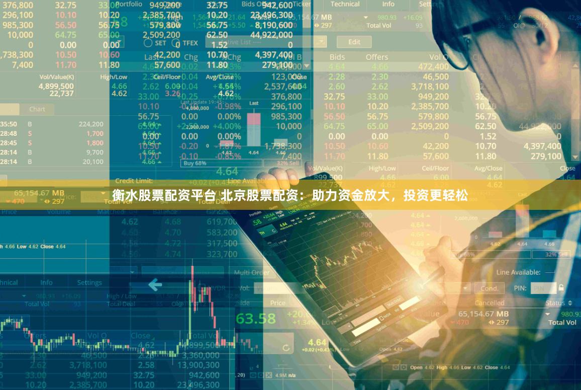 衡水股票配资平台 北京股票配资：助力资金放大，投资更轻松