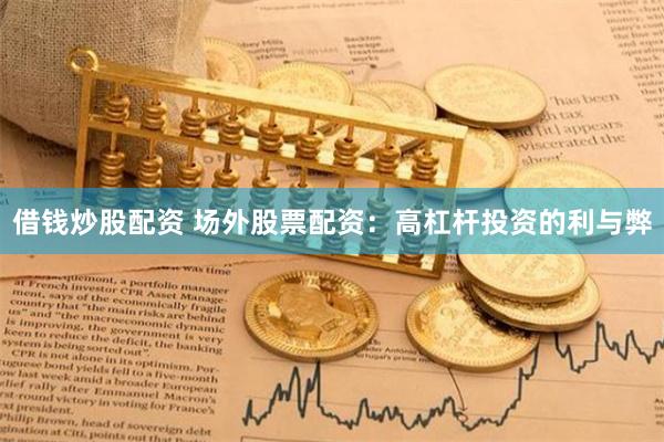 借钱炒股配资 场外股票配资：高杠杆投资的利与弊