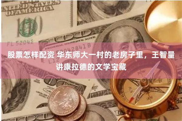 股票怎样配资 华东师大一村的老房子里，王智量讲康拉德的文学宝藏