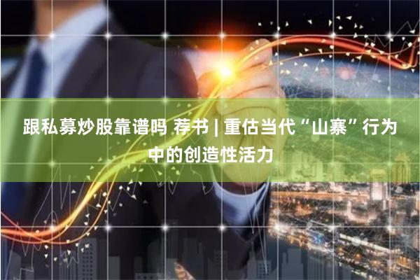 跟私募炒股靠谱吗 荐书 | 重估当代“山寨”行为中的创造性活力